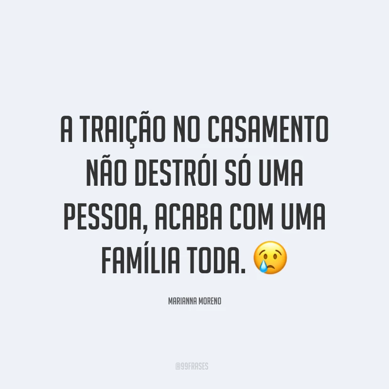 A traição no casamento não destrói só uma pessoa, acaba com uma família toda. ?