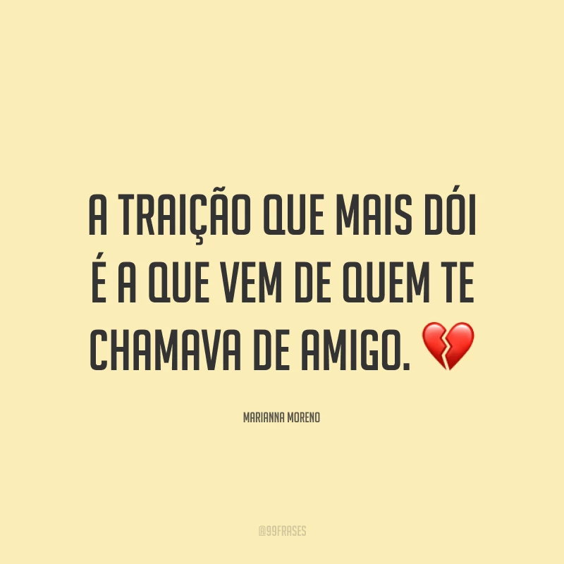A traição que mais dói é a que vem de quem te chamava de amigo. ?
