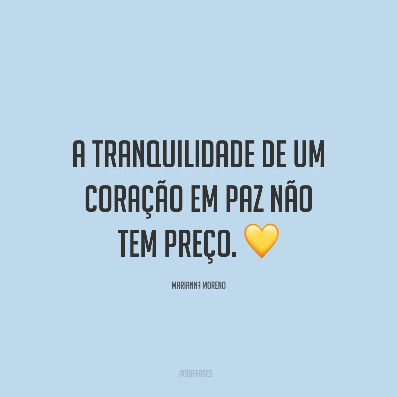 A tranquilidade de um coração em paz não tem preço. ?