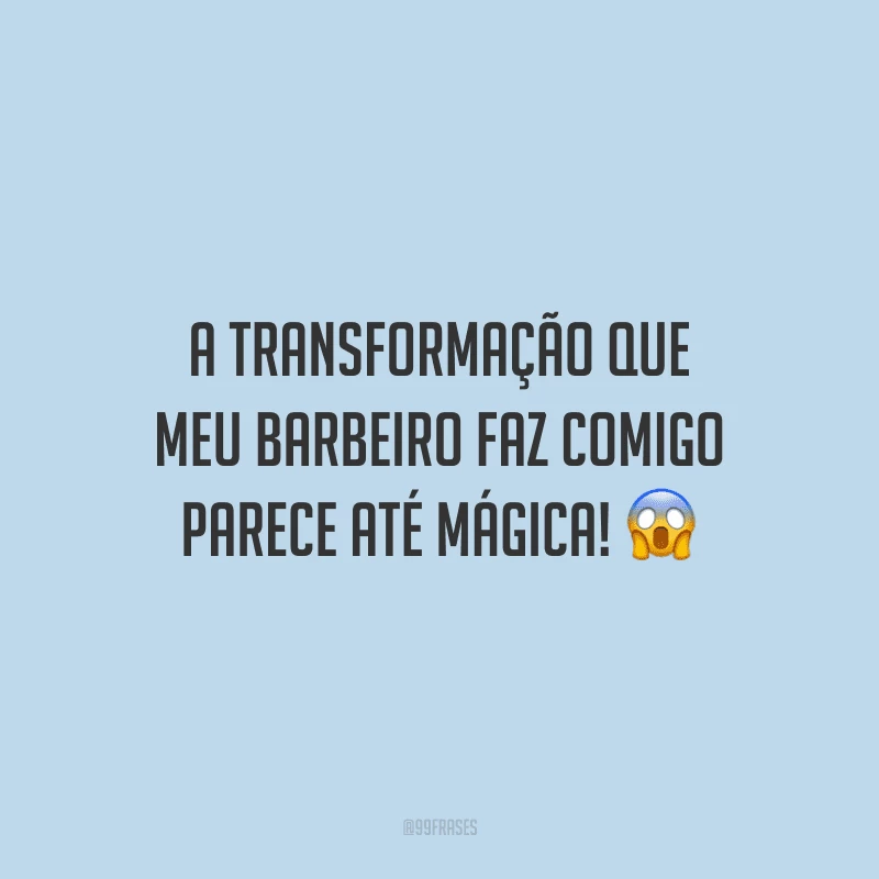 A transformação que meu barbeiro faz comigo parece até mágica!
