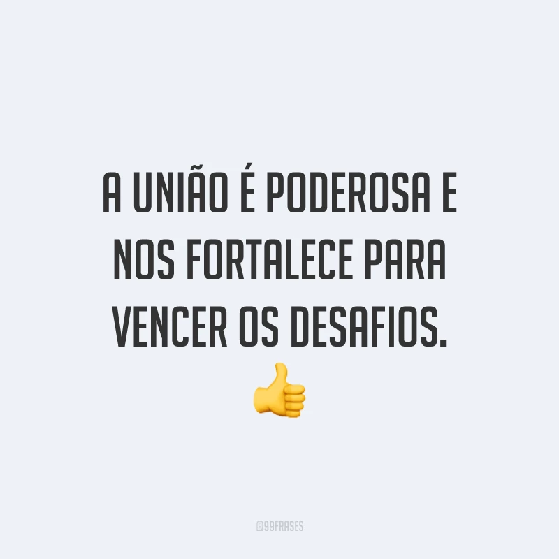 A união é poderosa e nos fortalece para vencer os desafios. 👍