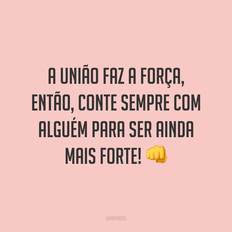 A união faz a força, então, conte sempre com alguém para ser ainda mais forte! 👊