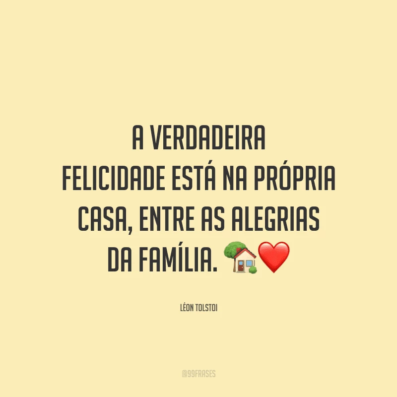 A verdadeira felicidade está na própria casa, entre as alegrias da família.