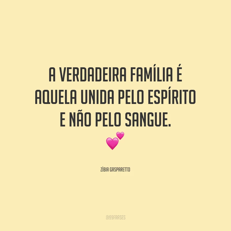 A verdadeira família é aquela unida pelo espírito e não pelo sangue.