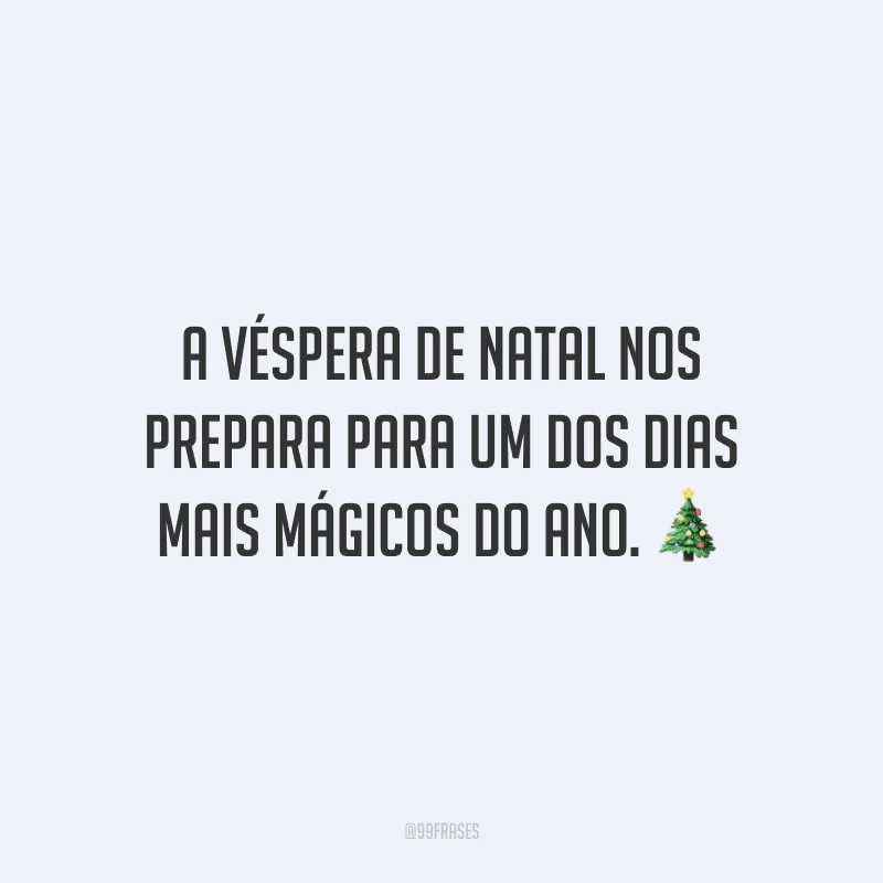 A véspera de Natal nos prepara para um dos dias mais mágicos do ano.
