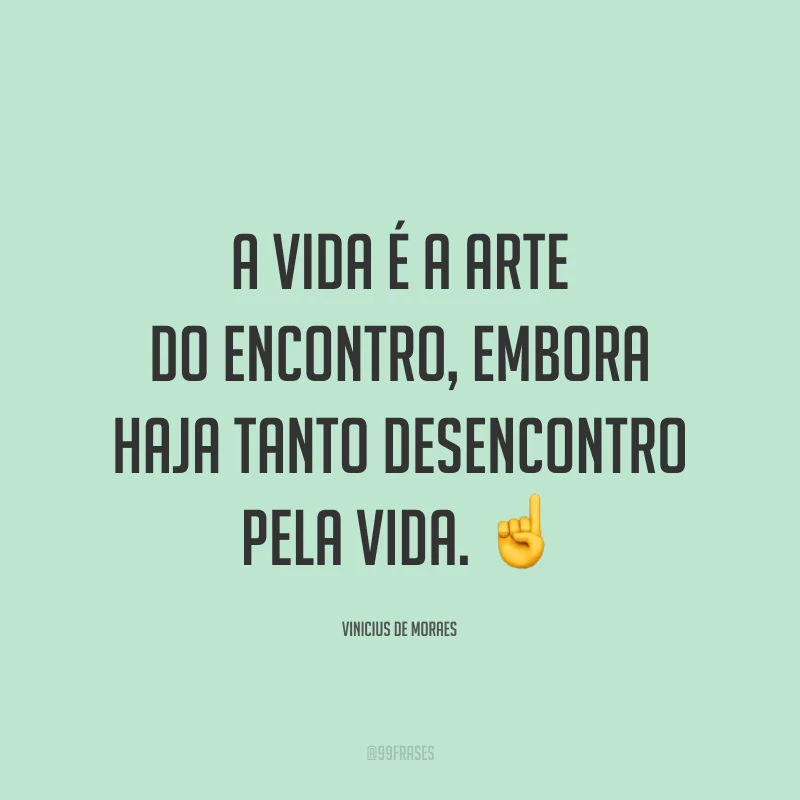 A vida é a arte do encontro, embora haja tanto desencontro pela vida. ☝️