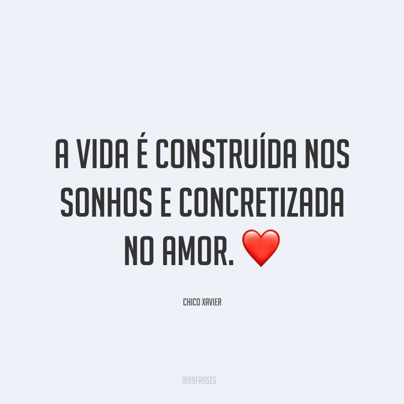 A vida é construída nos sonhos e concretizada no amor. ❤