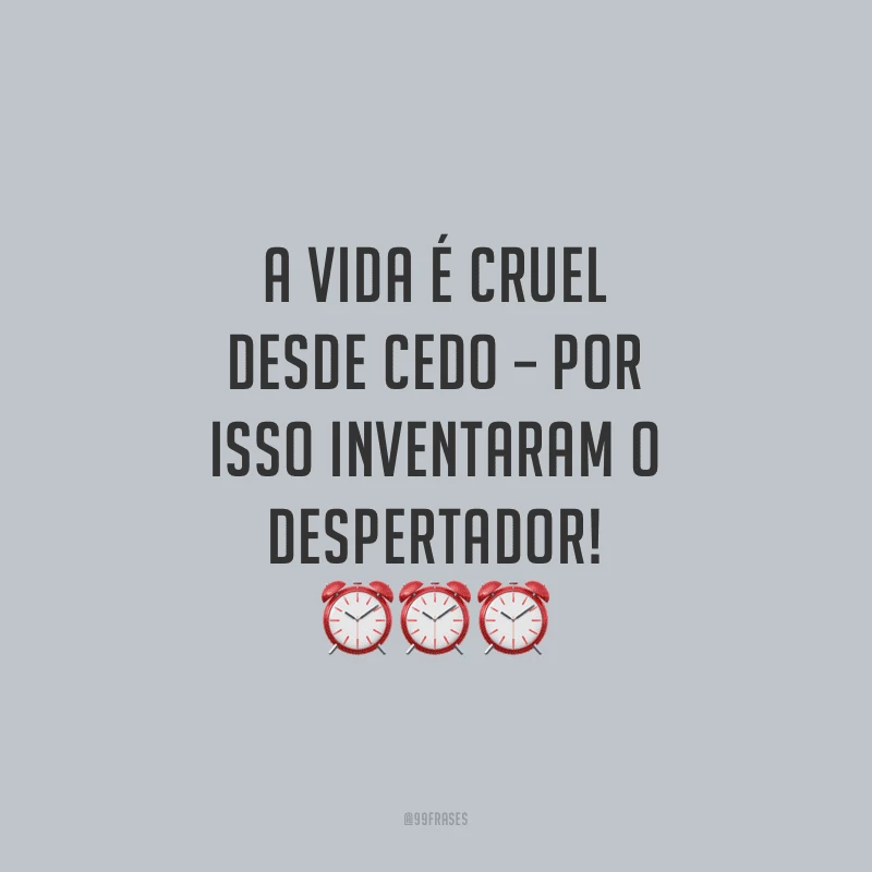 A vida é cruel desde cedo – por isso inventaram o despertador!
