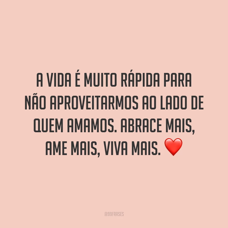 A vida é muito rápida para não aproveitarmos ao lado de quem amamos. Abrace mais, ame mais, viva mais. ❤️