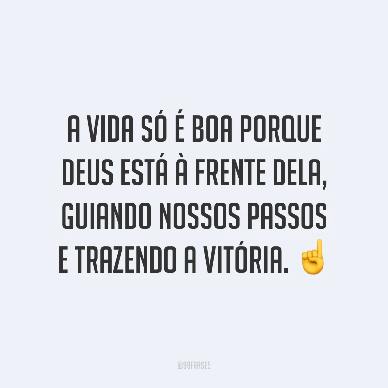 A vida só é boa porque Deus está à frente dela, guiando nossos passos e trazendo a vitória. ☝
