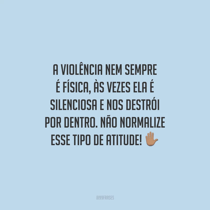 A violência nem sempre é física, às vezes ela é silenciosa e nos destrói por dentro. Não normalize esse tipo de atitude! 