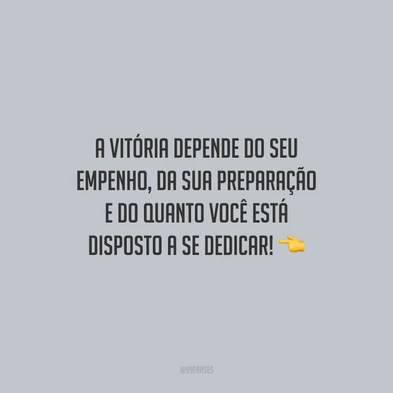 A vitória depende do seu empenho, da sua preparação e do quanto você está disposto a se dedicar!