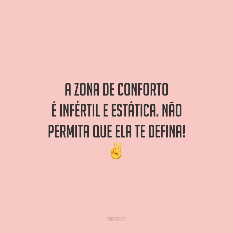 A zona de conforto é infértil e estática. Não permita que ela te defina!