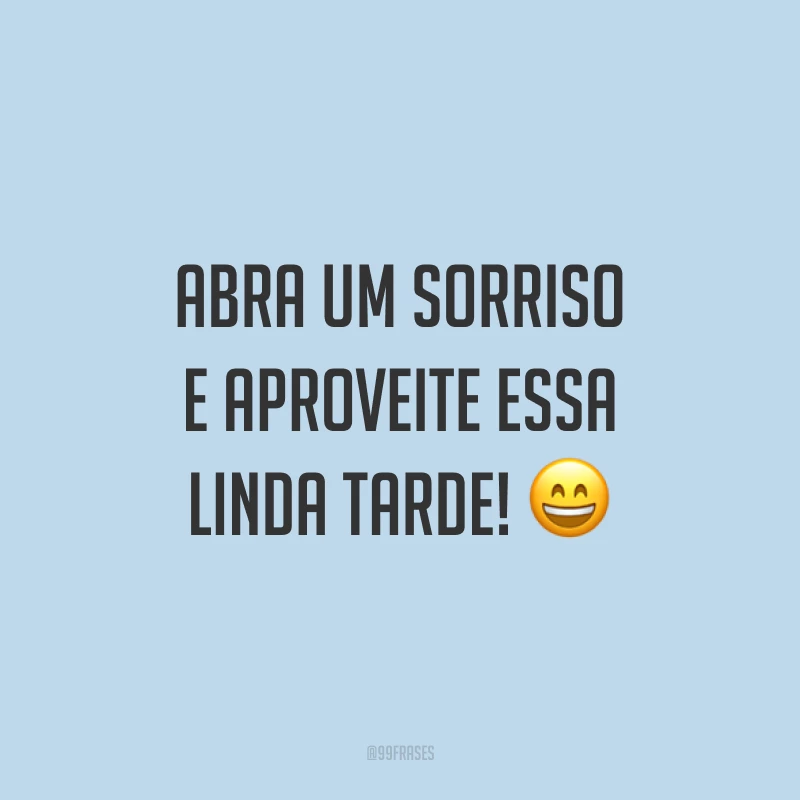 Abra um sorriso e aproveite essa linda tarde! 😄