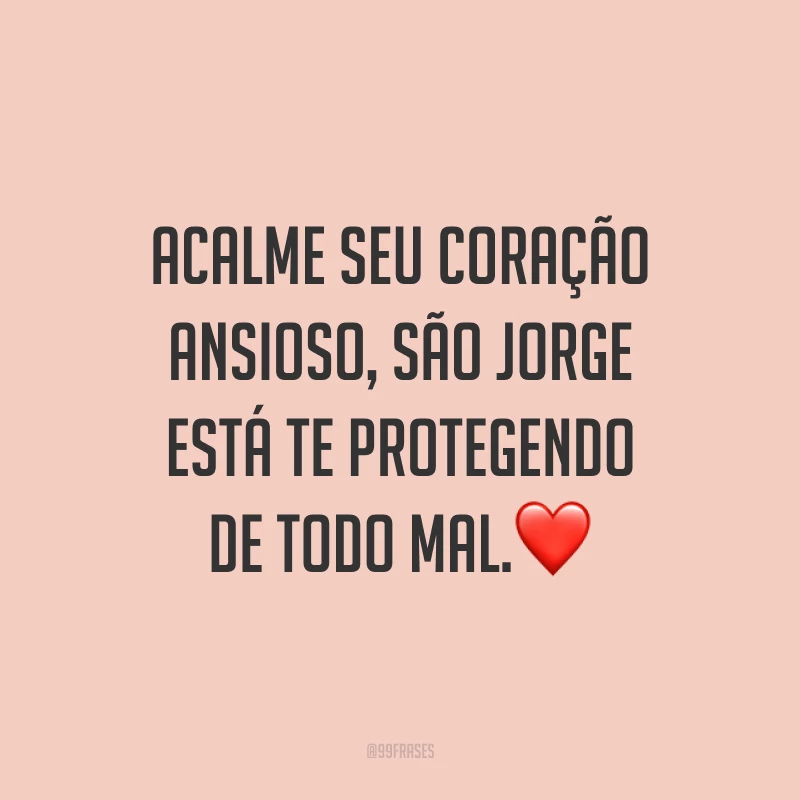 Acalme seu coração ansioso, São Jorge está te protegendo de todo mal.