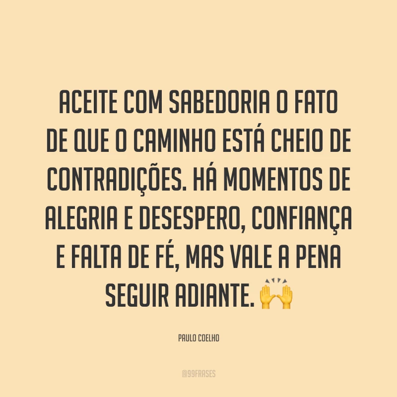 Aceite com sabedoria o fato de que o caminho está cheio de contradições. Há momentos de alegria e desespero, confiança e falta de fé, mas vale a pena seguir adiante. 🙌
