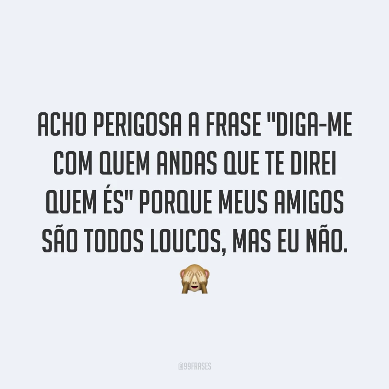 Acho perigosa a frase 