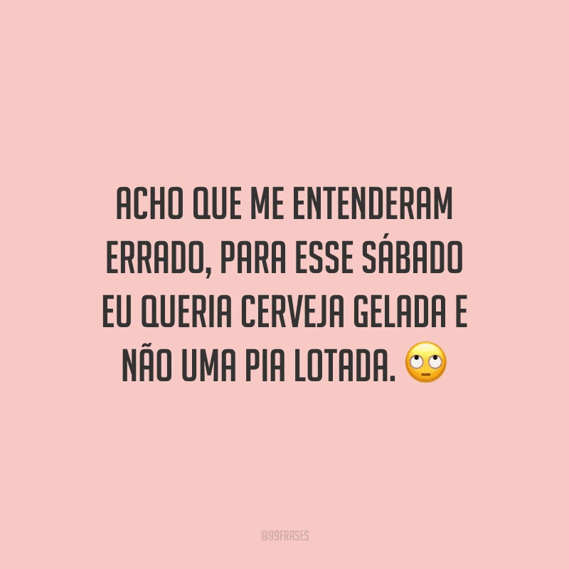 Acho que me entenderam errado, para esse sábado eu queria cerveja gelada e não uma pia lotada.