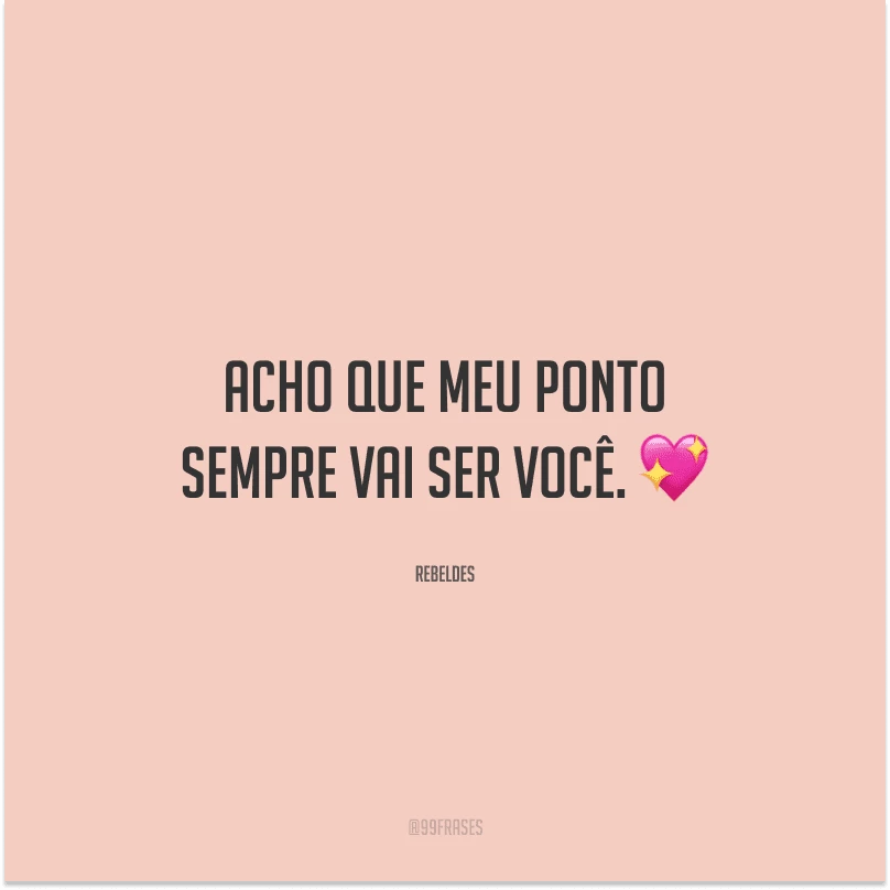 Acho que meu ponto sempre vai ser você. 