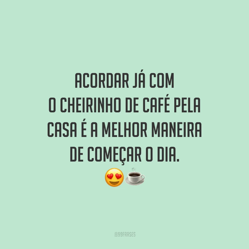 Acordar já com o cheirinho de café pela casa é a melhor maneira de começar o dia. 