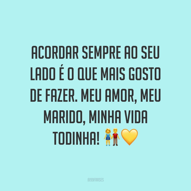 Acordar sempre ao seu lado é o que mais gosto de fazer. Meu amor, meu marido, minha vida todinha! ??