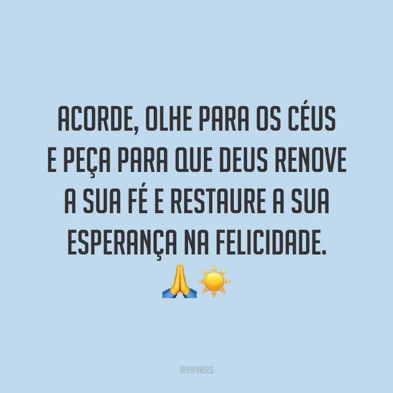 Acorde, olhe para os céus e peça para que Deus renove a sua fé e restaure a sua esperança na felicidade. ?☀