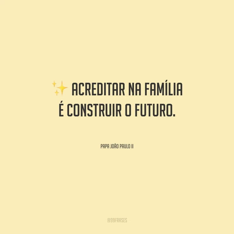 Acreditar na família é construir o futuro.