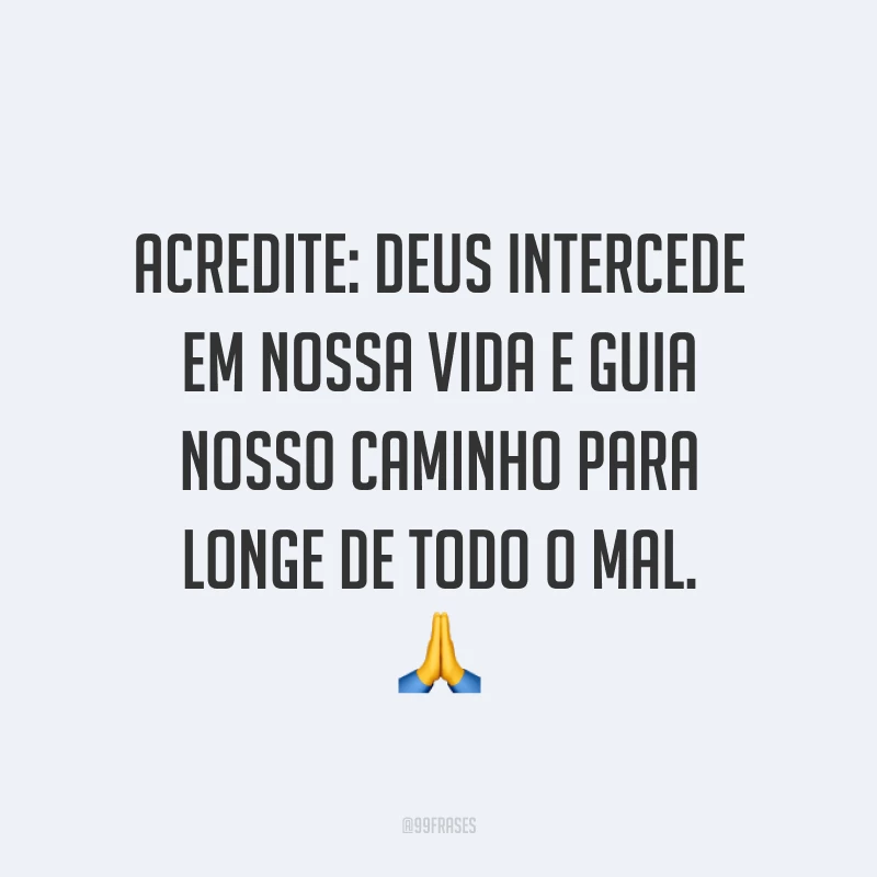 Acredite: Deus intercede em nossa vida e guia nosso caminho para longe de todo o mal. 🙏