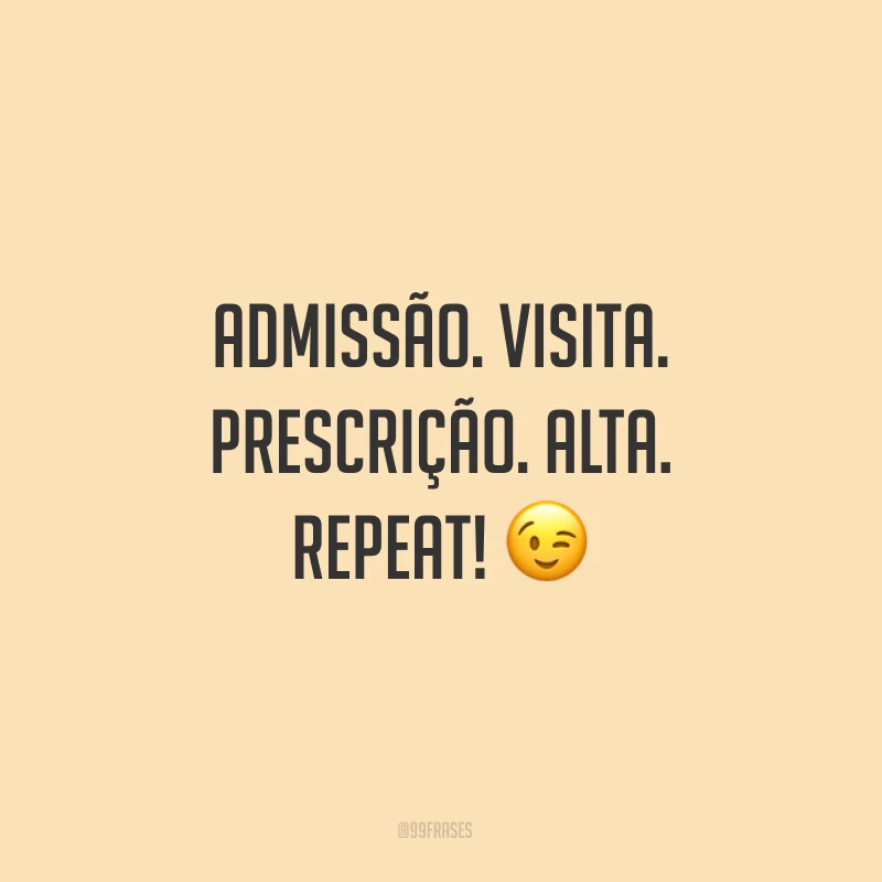 Admissão. Visita. Prescrição. Alta. Repeat! ?
