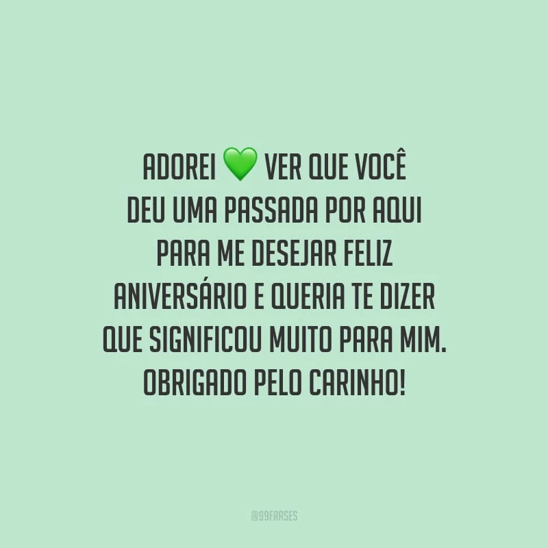 Adorei ver que você deu uma passada por aqui para me desejar feliz aniversário e queria te dizer que significou muito para mim. Obrigado pelo carinho!