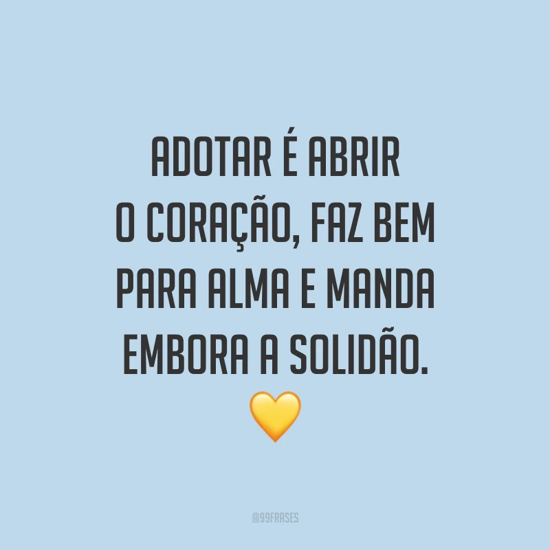 Adotar é abrir o coração, faz bem para alma e manda embora a solidão. 💛