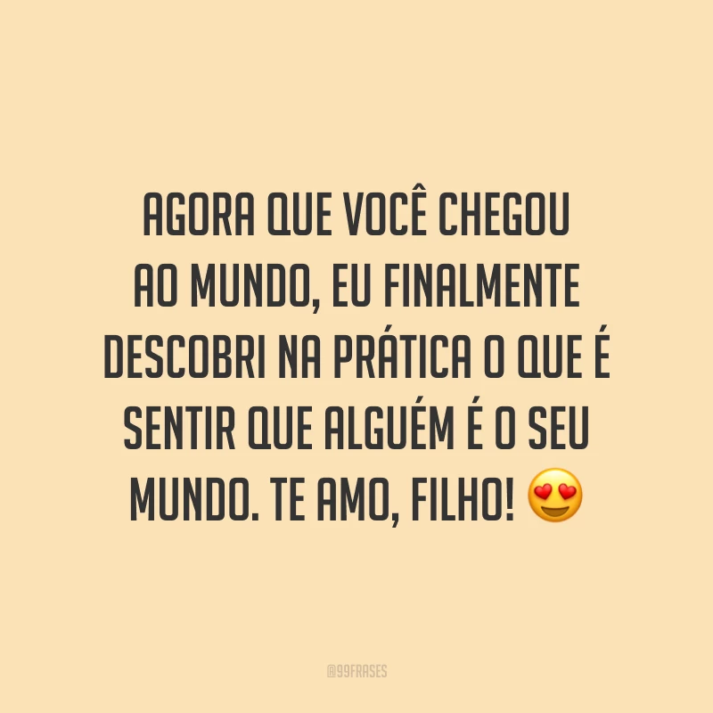Agora que você chegou ao mundo, eu finalmente descobri na prática o que é sentir que alguém é o seu mundo. Te amo, filho! 😍
