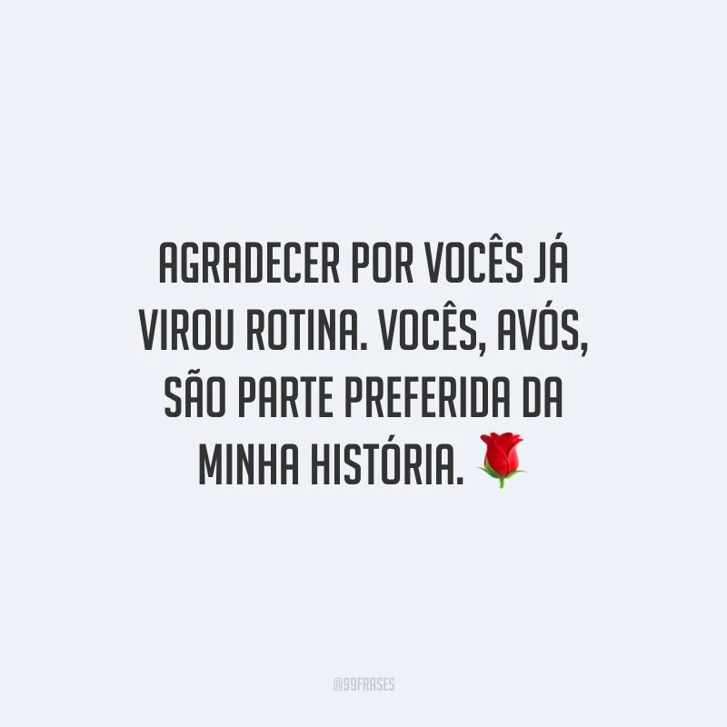 Agradecer por vocês já virou rotina. Vocês, avós, são parte preferida da minha história.