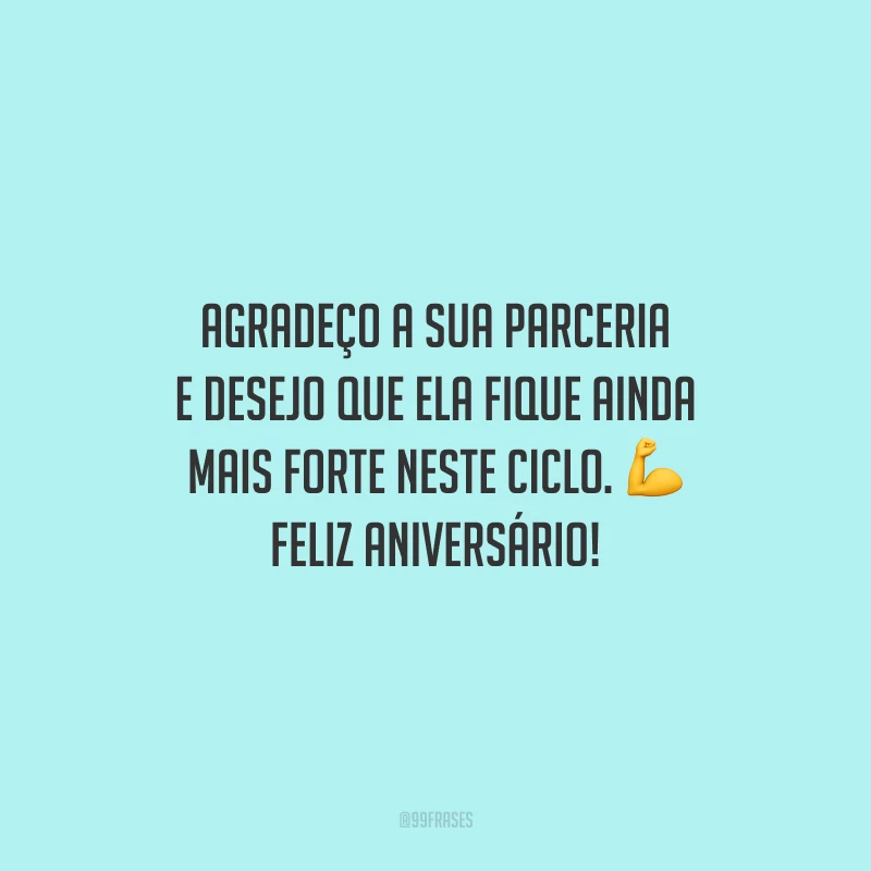 Agradeço a sua parceria e desejo que ela fique ainda mais forte neste ciclo. Feliz aniversário!