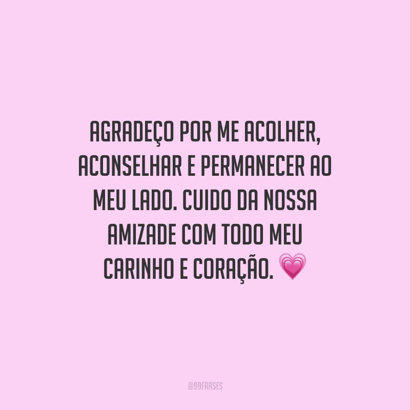 Agradeço por me acolher, aconselhar e permanecer ao meu lado. Cuido da nossa amizade com todo meu carinho e coração.
