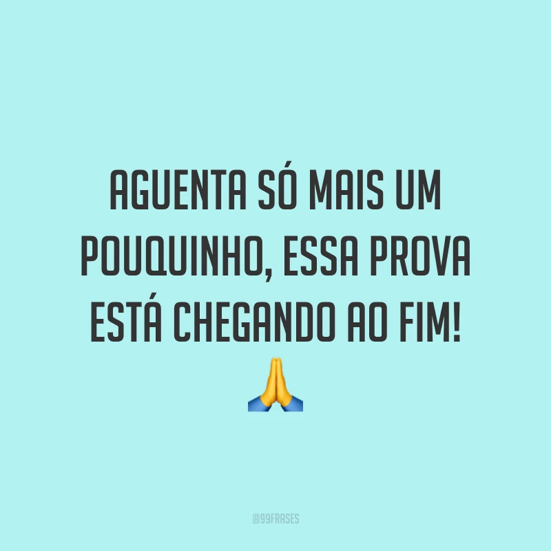 Aguenta só mais um pouquinho, essa prova está chegando ao fim! ?