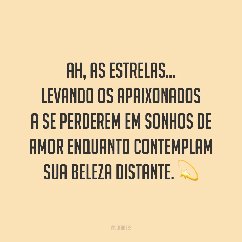 Ah, as estrelas... Levando os apaixonados a se perderem em sonhos de amor enquanto contemplam sua beleza distante. ?
