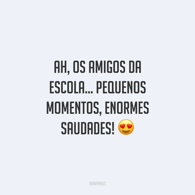 Ah, os amigos da escola… pequenos momentos, enormes saudades!