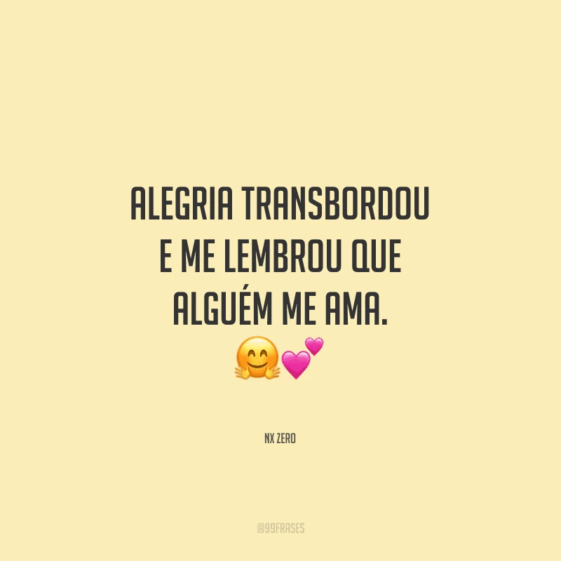 Alegria transbordou e me lembrou que alguém me ama.