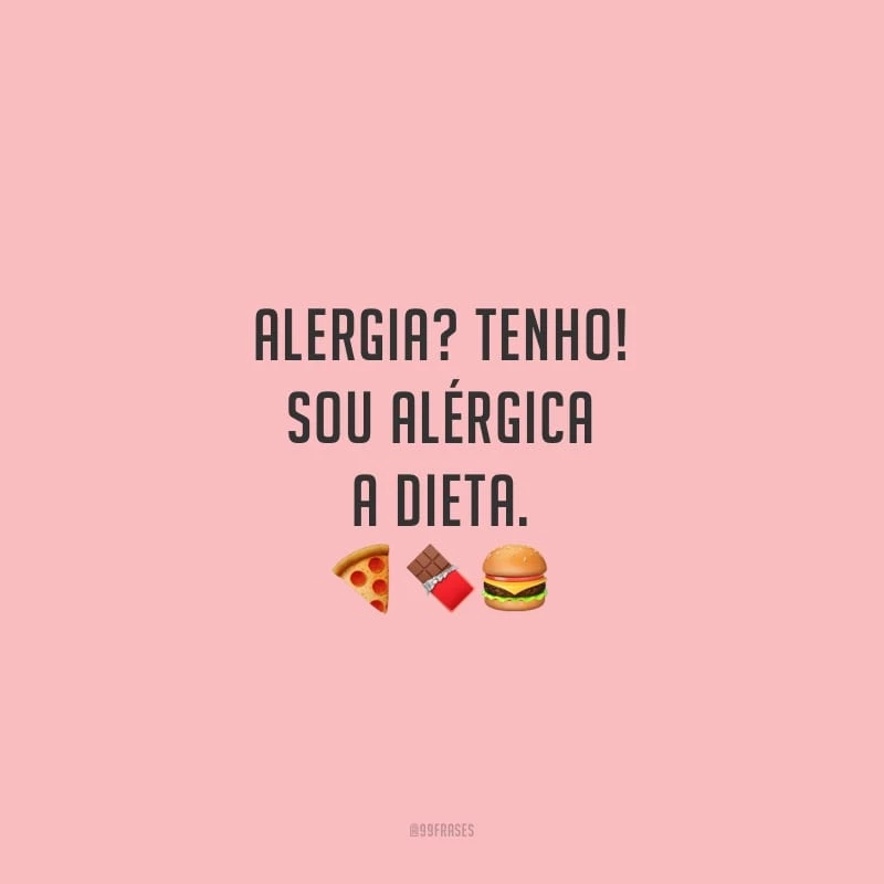 Alergia? Tenho! Sou alérgica a dieta.