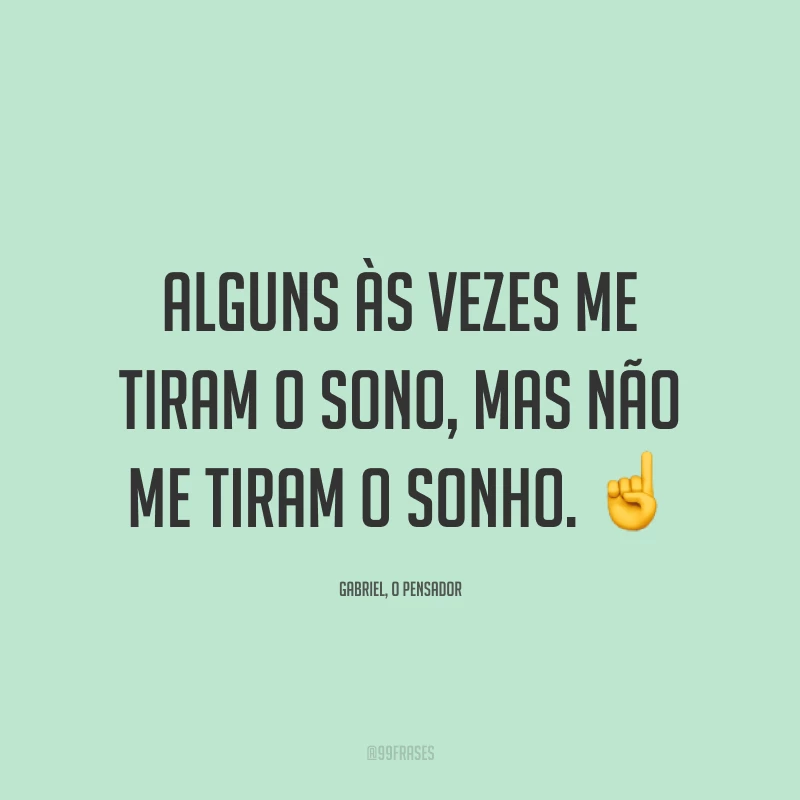 Alguns às vezes me tiram o sono, mas não me tiram o sonho. ☝️