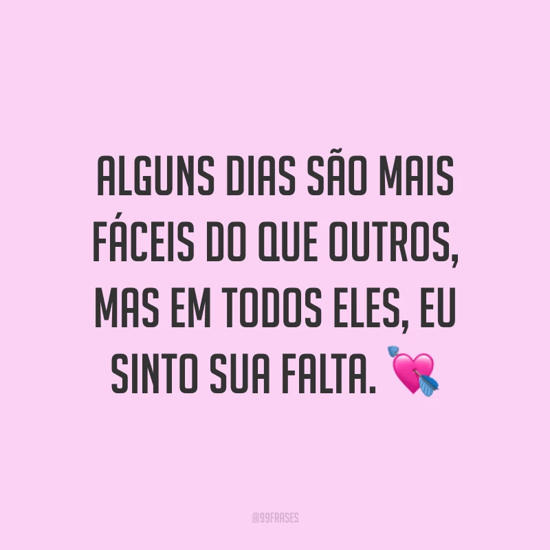Alguns dias são mais fáceis do que outros, mas em todos eles, eu sinto sua falta. 💘
