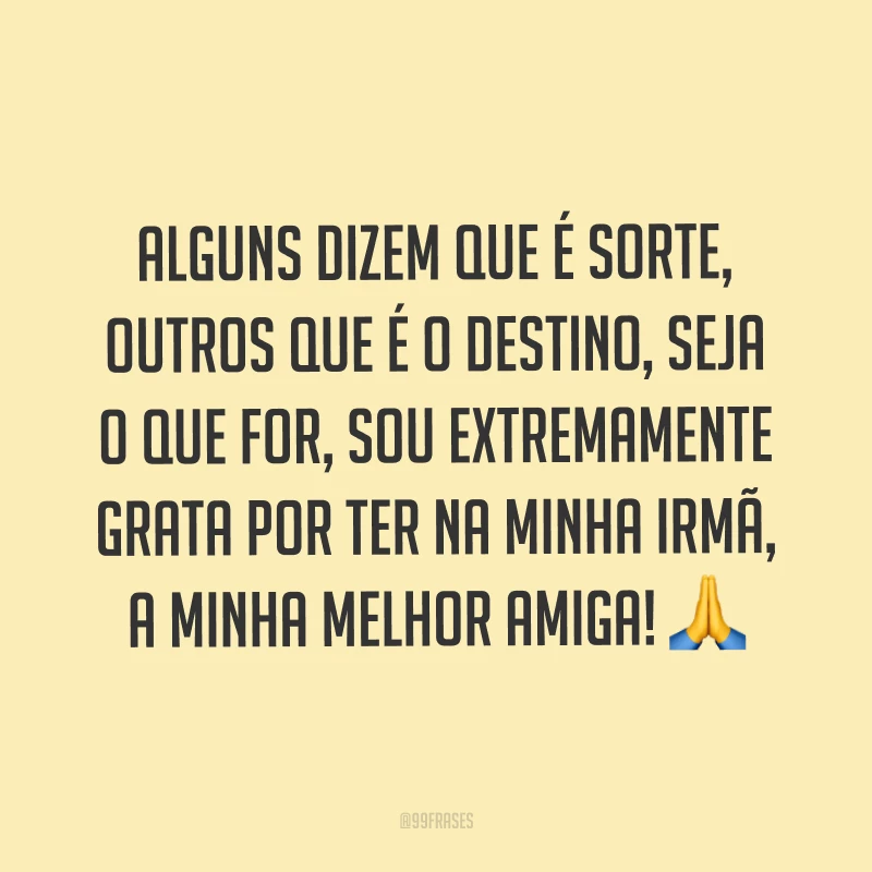 Alguns dizem que é sorte, outros que é o destino, seja o que for, sou extremamente grata por ter na minha irmã, a minha melhor amiga! ?