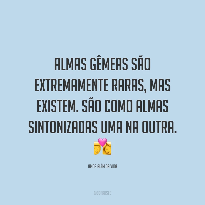 Almas gêmeas são extremamente raras, mas existem. São como almas sintonizadas uma na outra. 💏