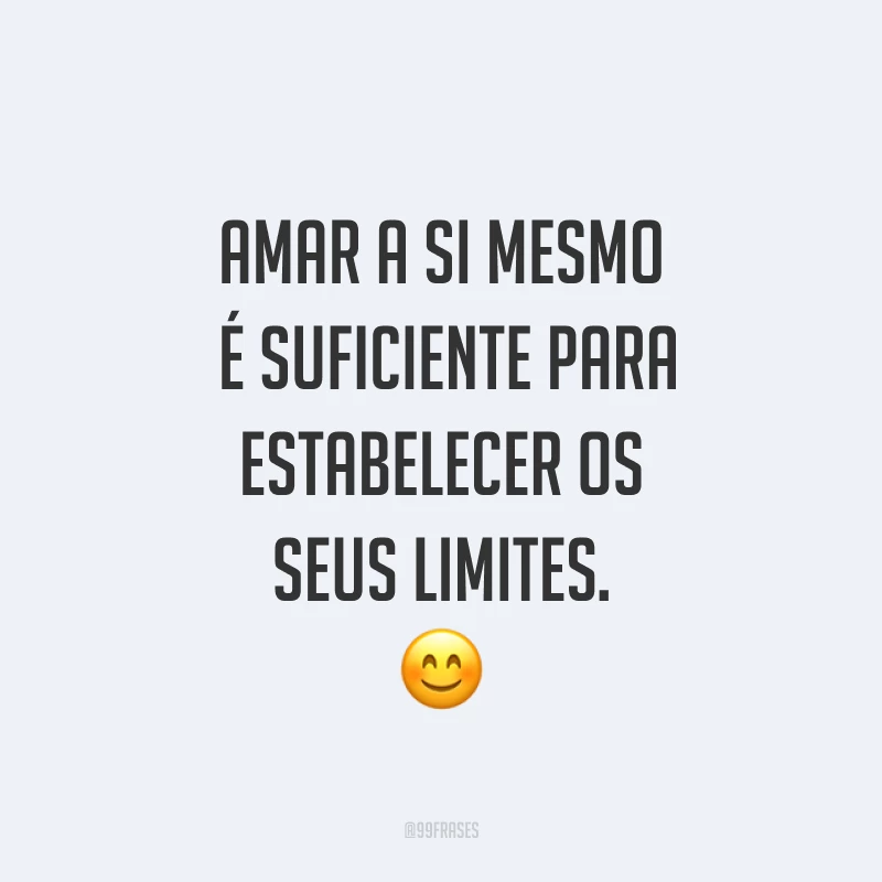 Amar a si mesmo é suficiente para estabelecer os seus limites. ?