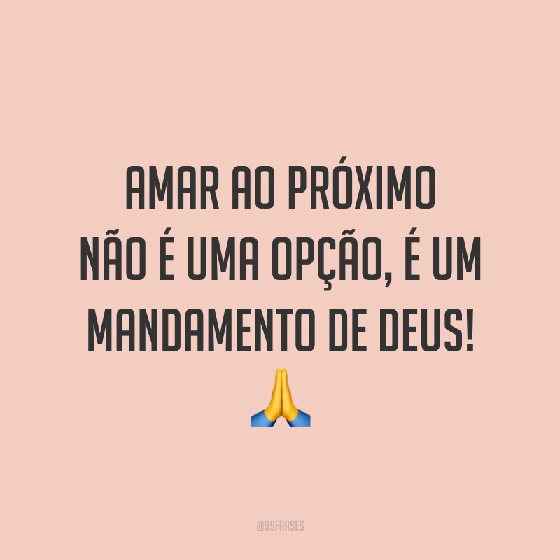 Amar ao próximo não é uma opção, é um mandamento de Deus! ?