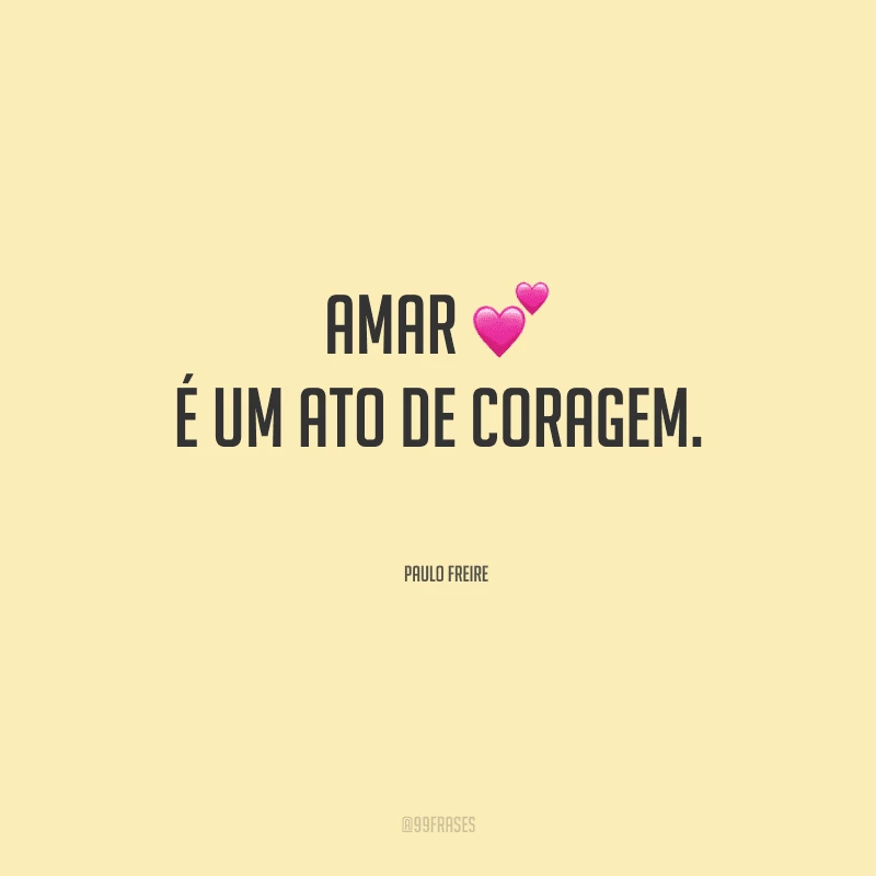 Amar é um ato de coragem.