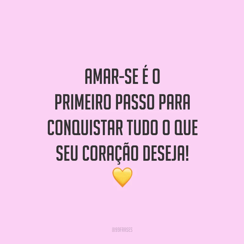 Amar-se é o primeiro passo para conquistar tudo o que seu coração deseja!