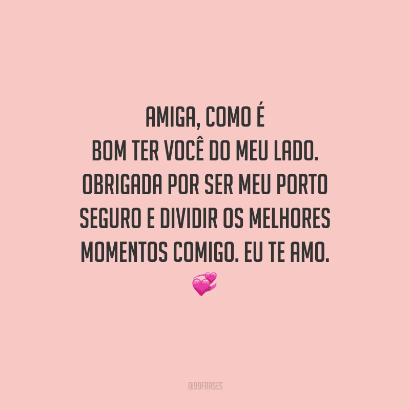 Amiga, como é bom ter você do meu lado. Obrigada por ser meu porto seguro e dividir os melhores momentos comigo. Eu te amo. 