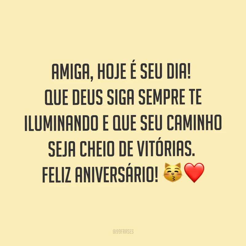 Amiga, hoje é seu dia! Que Deus siga sempre te iluminando e que seu caminho seja cheio de vitórias. Feliz aniversário! ?❤